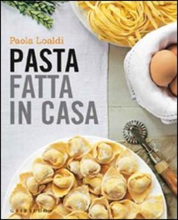 Pasta fatta in casa - Paola Loaldi