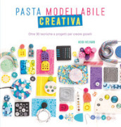 Pasta modellabile creativa. Oltre 30 tecniche e progetti per creare gioielli