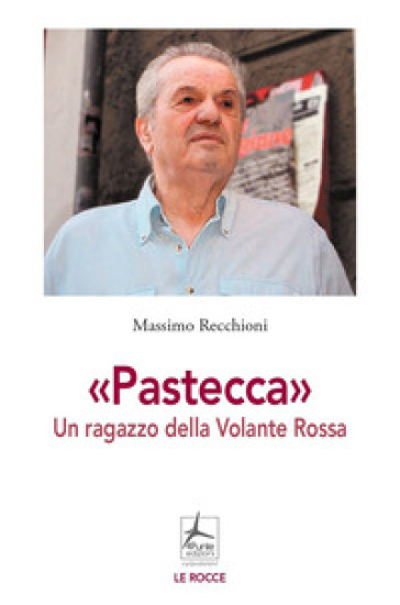 «Pastecca». Un ragazzo della Volante Rossa - Massimo Recchioni