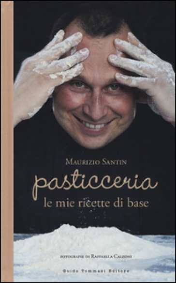 Pasticceria. Le mie ricette di base - Maurizio Santin - Giulia Mancini