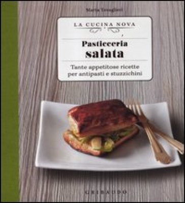 Pasticceria salata. Tante appetitose ricette per antipasti e stuzzichini - Marta Tovaglieri