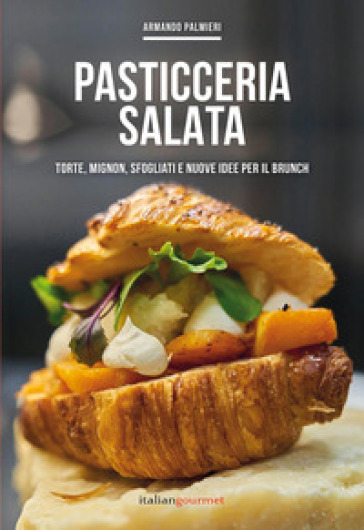 Pasticceria salata. Torte, mignon, sfogliati e nuove idee per il brunch - Armando Palmieri