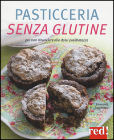 Pasticceria senza glutine. Per non rinunciare alle dolci prelibatezze - Emanuela Sacconago