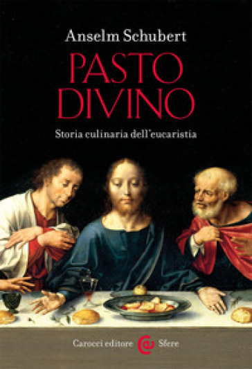 Pasto divino. Storia culinaria dell'eucaristia - Anselm Schubert