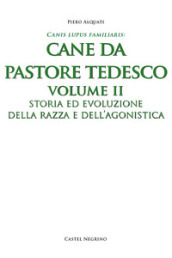 Pastore tedesco. Ediz. integrale. Vol. 2: Storia ed evoluzione della razza e dell agonistica