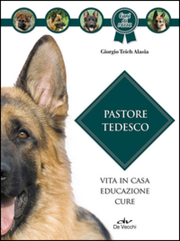 Pastore tedesco. Vita in casa, educazione, cure - Giorgio Teich Alasia