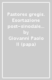 Pastores gregis. Esortazione post-sinodale del Sommo Pontefice sul Vescovo servitore del vangelo di Gesù Cristo per la speranza del mondo