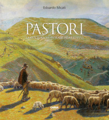 Pastori. La cultura pastorale in Abruzzo - Edoardo Micati