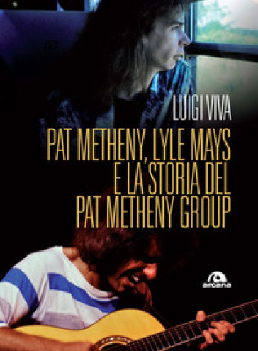 Pat Metheny, Lyle Mays e la storia del Pat Metheny Group - Luigi Viva