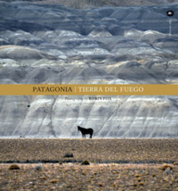 Patagonia. Tierra del fuego. Ediz. illustrata - Robin Foà