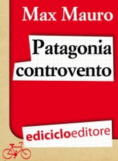 Patagonia controvento. Viaggio a pedali lungo il Camino Austral e la Terra del Fuoco