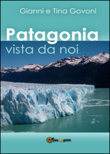 Patagonia vista da noi - Gianni Govoni - Tina Govoni