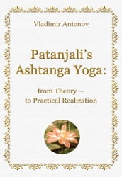 Patanjali s Ashtanga Yoga: from Theory  to Practical Realization