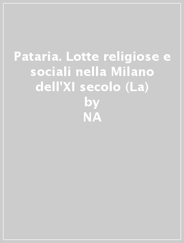 Pataria. Lotte religiose e sociali nella Milano dell'XI secolo (La) - NA - Paolo Golinelli