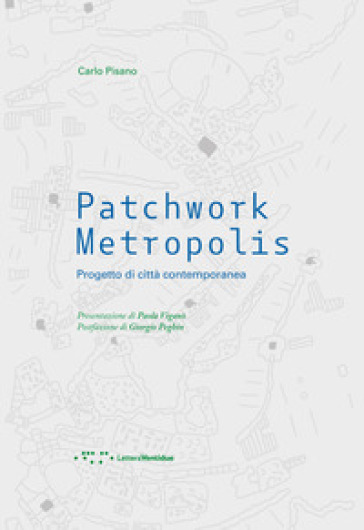 Patchwork metropolis. Progetto di città contemporanea - Carlo Pisano
