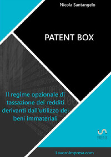 Patent box. Il regime opzionale di tassazione dei redditi derivanti dall'utilizzo dei beni immateriali - Nicola Santangelo