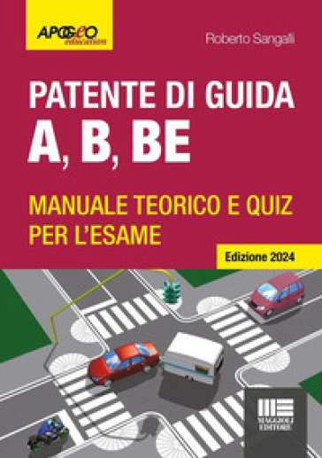 Patente di guida A, B, BE. Manuale teorico e quiz per l'esame. Ediz. 2024. Con software di simulazione - Roberto Sangalli