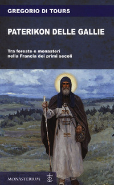 Paterikon delle Gallie. Tra foreste e monasteri nella Francia dei primi secoli - Gregorio di Tours (san)