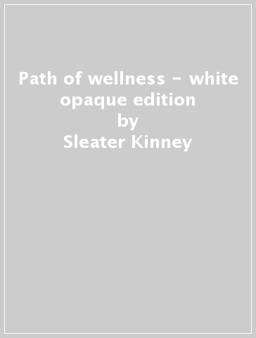 Path of wellness - white opaque edition - Sleater-Kinney