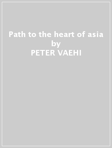 Path to the heart of asia - PETER VAEHI
