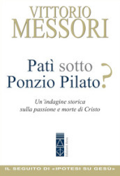 Patì sotto Ponzio Pilato? Un indagine storica sulla passione e morte di Cristo