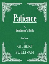 Patience; or, Bunthorne s Bride (Vocal Score)