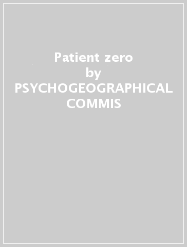 Patient zero - PSYCHOGEOGRAPHICAL COMMIS