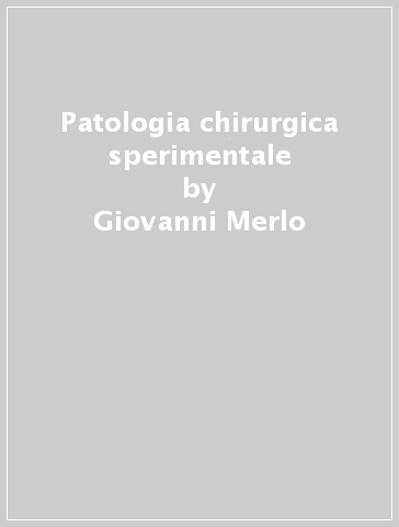 Patologia chirurgica sperimentale - Giovanni Merlo