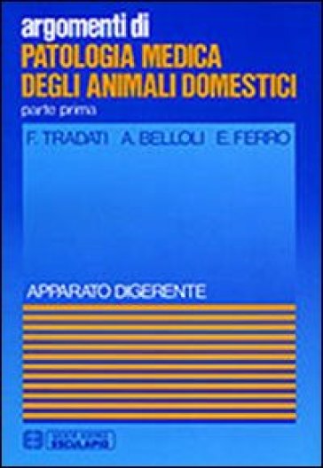 Patologia medica degli animali domestici. Apparato digerente - F. Tradati - E. Ferro - A. Belloli