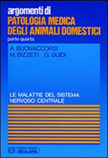 Patologia medica degli animali domestici. Malattie del sistema nervoso centrale - A. Buonaccorsi - M. Bizzeti - G. Guidi