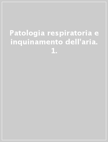 Patologia respiratoria e inquinamento dell'aria. 1.