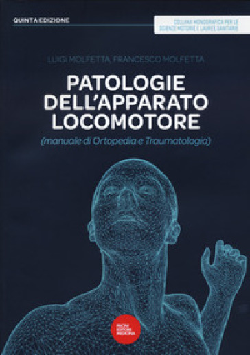 Patologie dell'apparato locomotore (manuale di ortopedia e traumatologia) - Luigi Molfetta - Francesco Molfetta