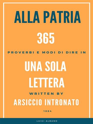 Alla Patria, 365 Proverbi e modo di dire in una sola lettera. - Arsiccio Intronato