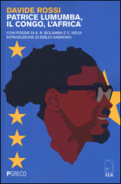 Patrice Lumumba, il Congo, l Africa. Con poesie di A. R. Bolamba e C. Nzuji