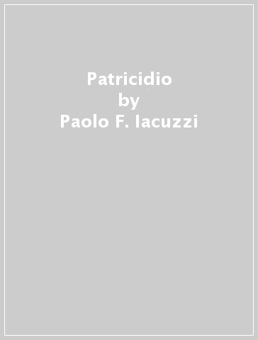 Patricidio - Paolo F. Iacuzzi