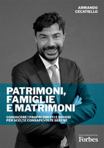 Patrimoni, Famiglie e Matrimoni. Conoscere i propri diritti e doveri per scelte consapevoli e serene. Nuova ediz. - Armando Cecatiello