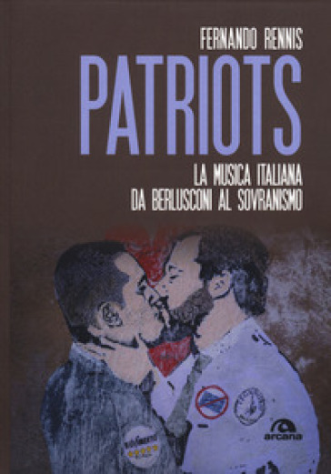 Patriots. La musica italiana da Berlusconi al sovranismo - Fernando Rennis