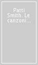 Patti Smith. Le canzoni e la rabbia