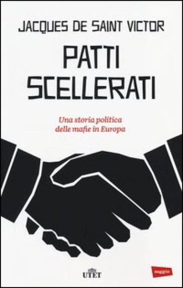 Patti scellerati. Una storia politica delle mafie in Europa - Jacques de Saint-Victor