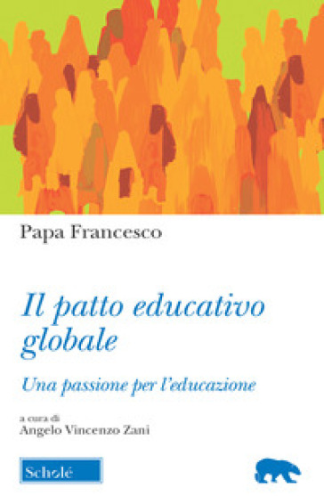 Il Patto educativo globale. Una passione per l'educazione - Papa Francesco (Jorge Mario Bergoglio)