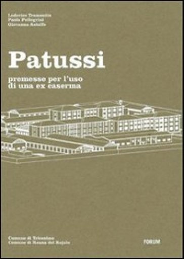 Patussi. Premesse per l'uso di una ex caserma - Giovanna Astolfo - Lodovico Tramontin - Paola Pellegrini