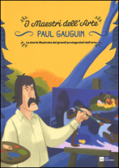 Paul Gauguin. La storia illustrata dei grandi protagonisti dell