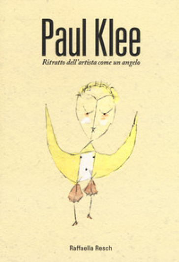 Paul Klee. Ritratto dell'artista come angelo - Raffaella Resch
