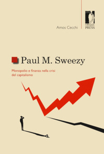 Paul M. Sweezy. Monopolio e finanza nella crisi del capitalismo - Amos Cecchi