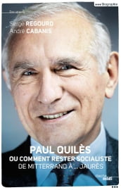 Paul Quilès ou comment rester socialiste - De Mitterrand à... Jaurès