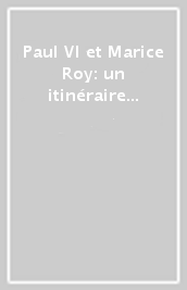 Paul VI et Marice Roy: un itinéraire pour la justice et la paix. Journées d