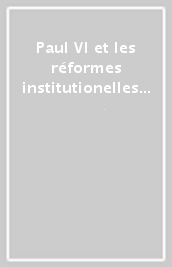 Paul VI et les réformes institutionelles dans l