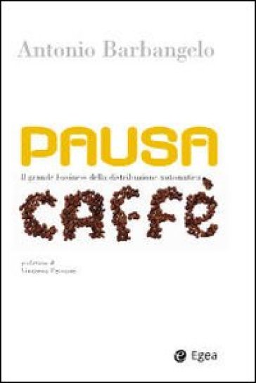 Pausa caffè. Il grande business della distribuzione automatica. Con DVD - Antonio Barbangelo