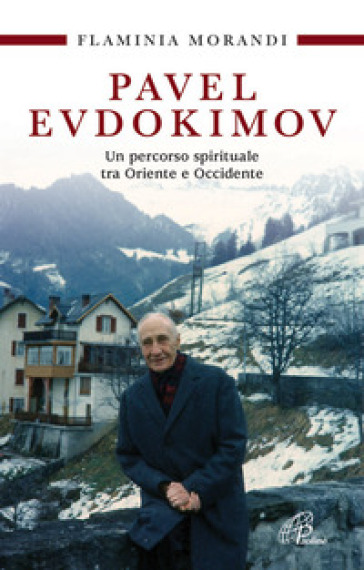 Pavel Evdokimov. Un percorso spirituale tra Oriente e Occidente - Flaminia Morandi