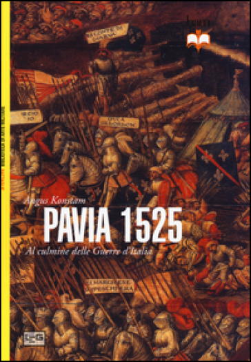 Pavia 1525. Al culmine delle Guerre d'Italia - Angus Konstam